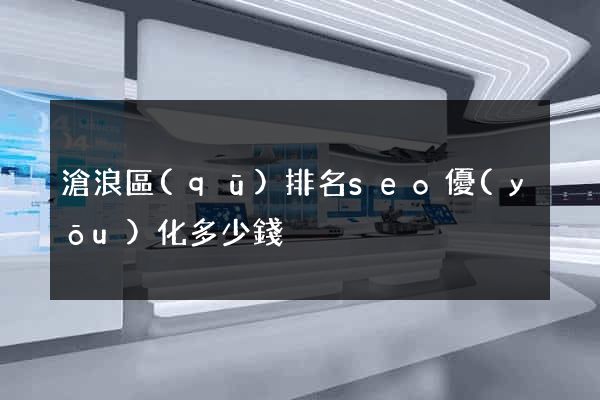 滄浪區(qū)排名seo優(yōu)化多少錢