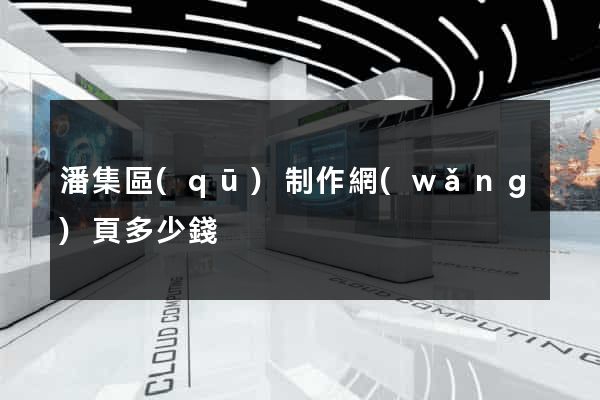 潘集區(qū)制作網(wǎng)頁多少錢