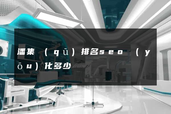 潘集區(qū)排名seo優(yōu)化多少錢