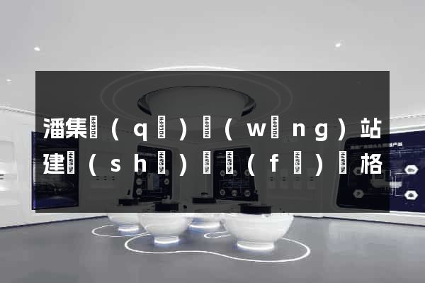 潘集區(qū)網(wǎng)站建設(shè)開發(fā)價格