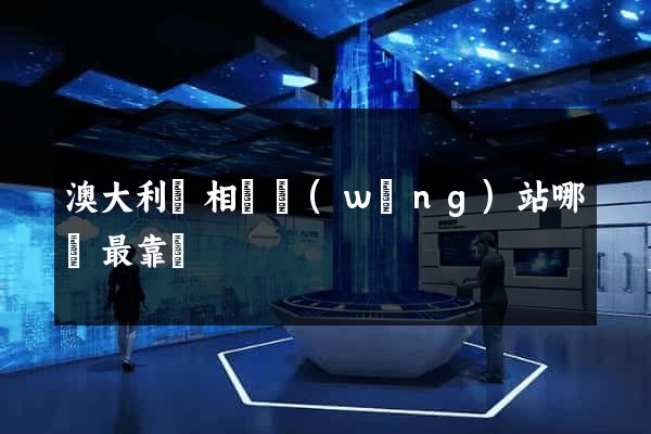澳大利亞相親網(wǎng)站哪個最靠譜