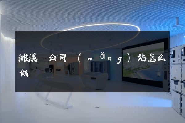 濉溪縣公司網(wǎng)站怎么做