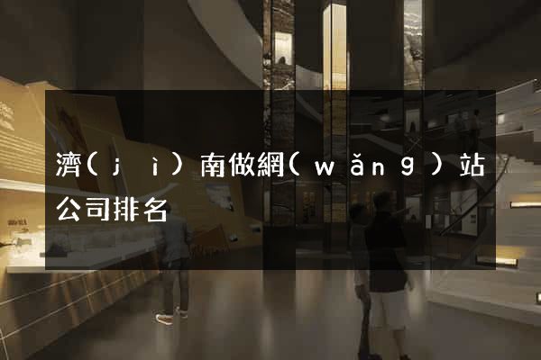 濟(jì)南做網(wǎng)站公司排名