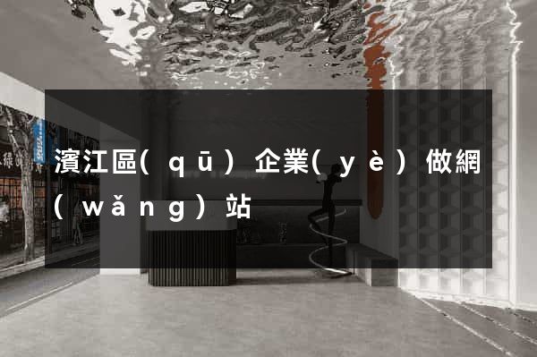 濱江區(qū)企業(yè)做網(wǎng)站
