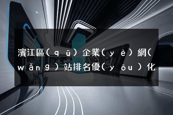 濱江區(qū)企業(yè)網(wǎng)站排名優(yōu)化