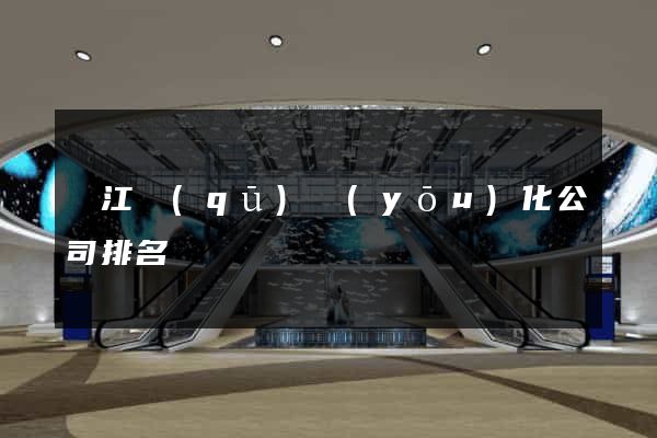 濱江區(qū)優(yōu)化公司排名