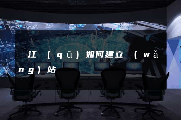 濱江區(qū)如何建立網(wǎng)站