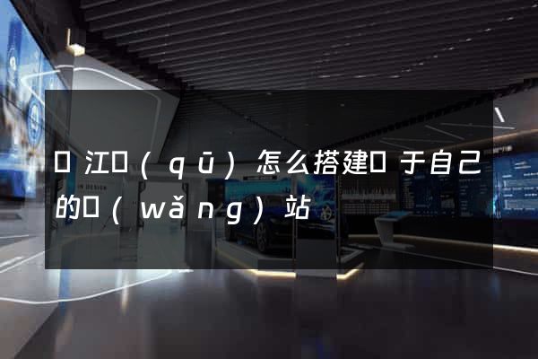 濱江區(qū)怎么搭建屬于自己的網(wǎng)站