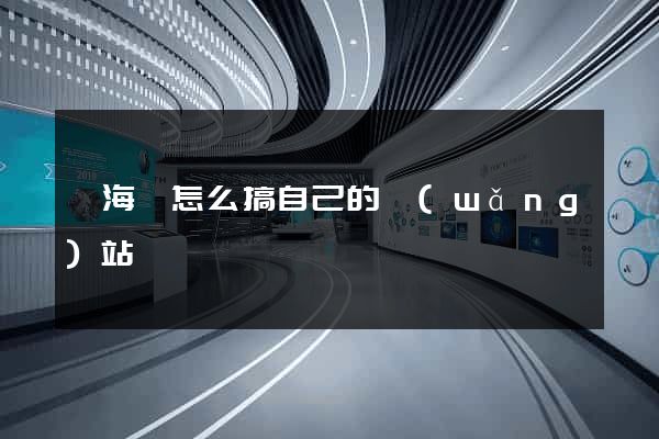 濱?？h怎么搞自己的網(wǎng)站