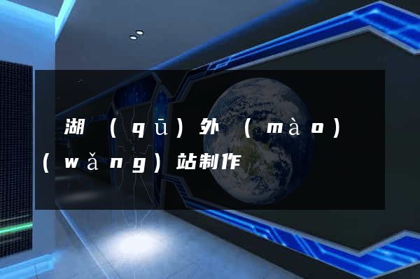 濱湖區(qū)外貿(mào)網(wǎng)站制作