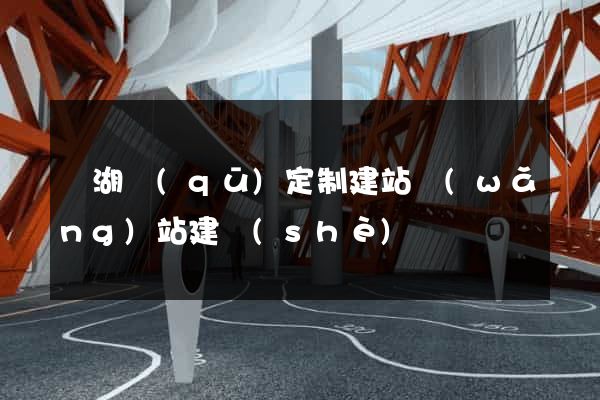濱湖區(qū)定制建站網(wǎng)站建設(shè)