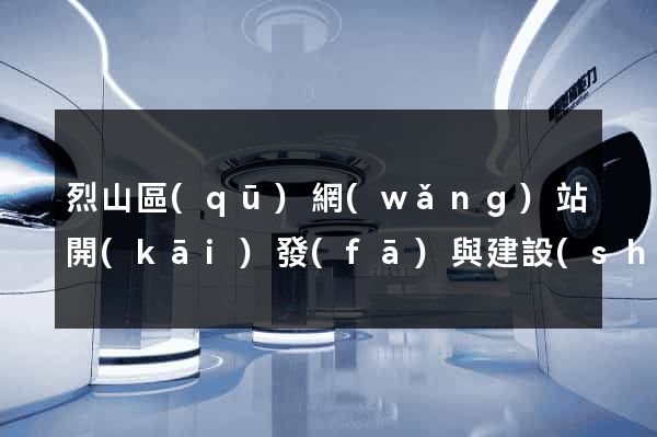 烈山區(qū)網(wǎng)站開(kāi)發(fā)與建設(shè)