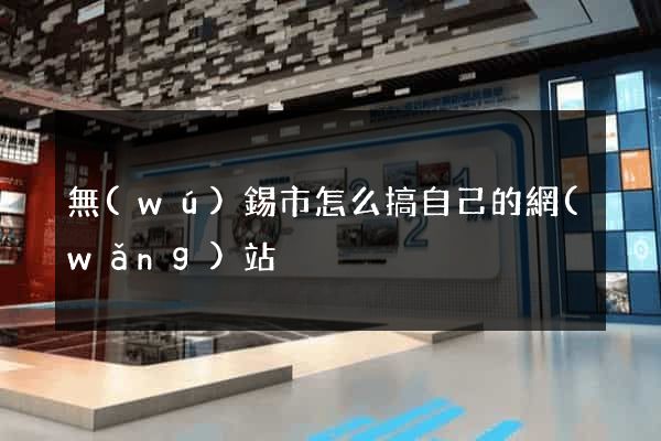 無(wú)錫市怎么搞自己的網(wǎng)站