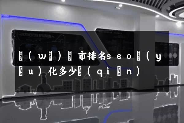 無(wú)錫市排名seo優(yōu)化多少錢(qián)