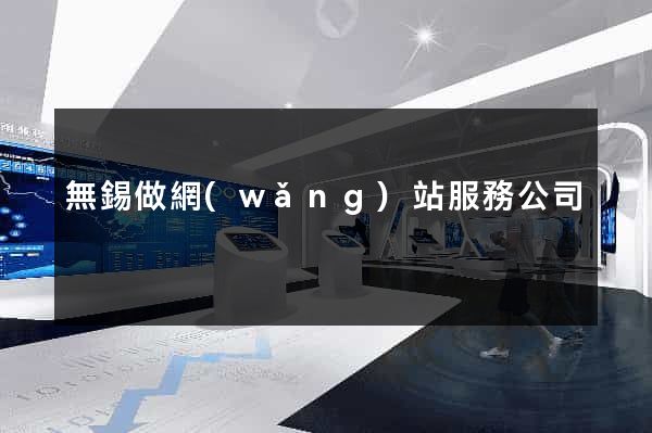 無錫做網(wǎng)站服務公司