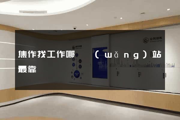 焦作找工作哪個網(wǎng)站最靠譜