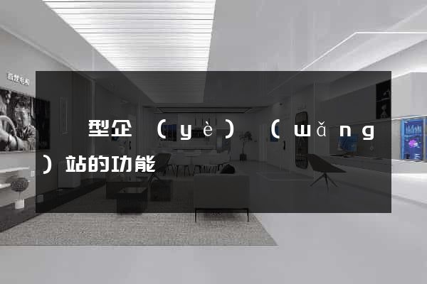 營銷型企業(yè)網(wǎng)站的功能