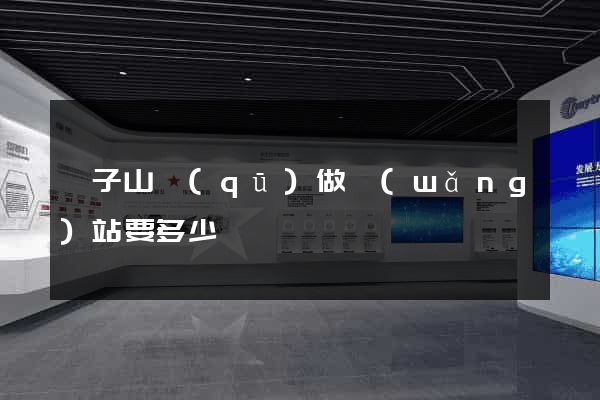 獅子山區(qū)做網(wǎng)站要多少錢