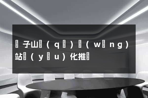獅子山區(qū)網(wǎng)站優(yōu)化推廣