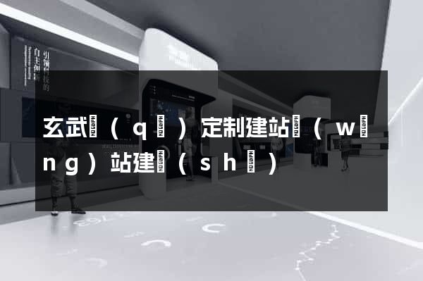玄武區(qū)定制建站網(wǎng)站建設(shè)