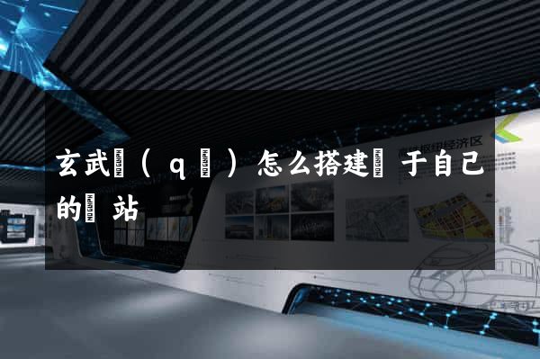 玄武區(qū)怎么搭建屬于自己的網站