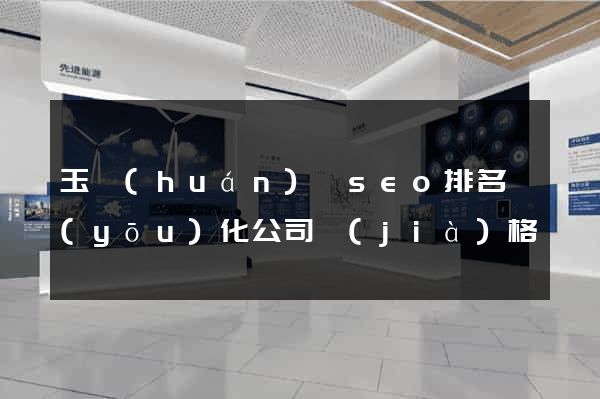 玉環(huán)縣seo排名優(yōu)化公司價(jià)格