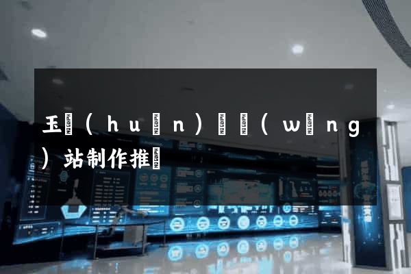 玉環(huán)縣網(wǎng)站制作推廣