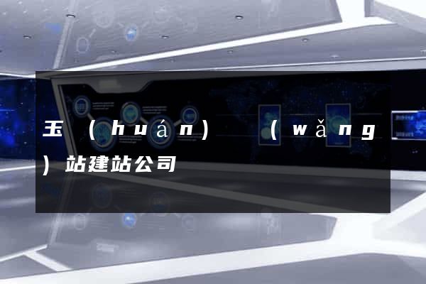 玉環(huán)縣網(wǎng)站建站公司