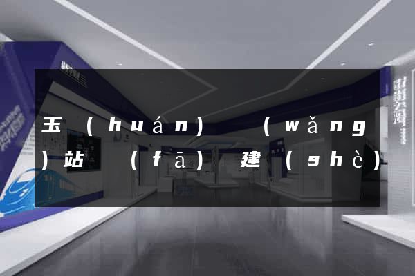 玉環(huán)縣網(wǎng)站開發(fā)與建設(shè)
