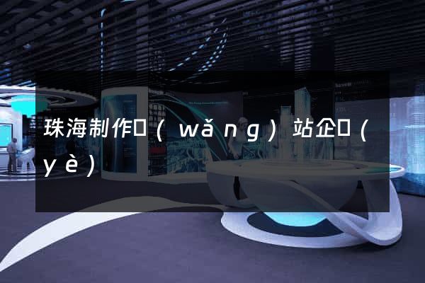 珠海制作網(wǎng)站企業(yè)