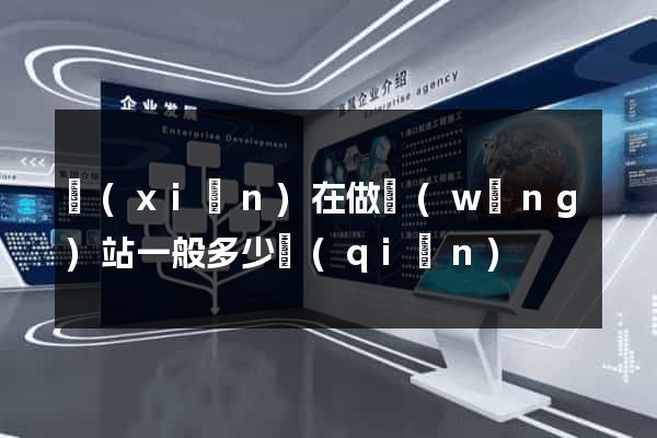 現(xiàn)在做網(wǎng)站一般多少錢(qián)