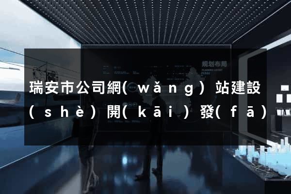 瑞安市公司網(wǎng)站建設(shè)開(kāi)發(fā)