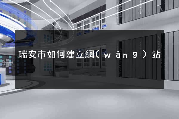 瑞安市如何建立網(wǎng)站