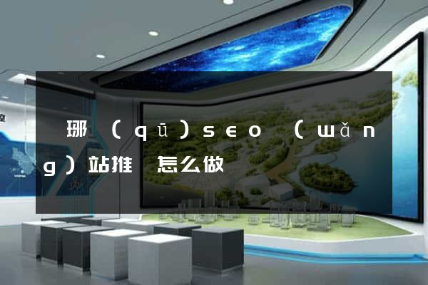 瑯琊區(qū)seo網(wǎng)站推廣怎么做