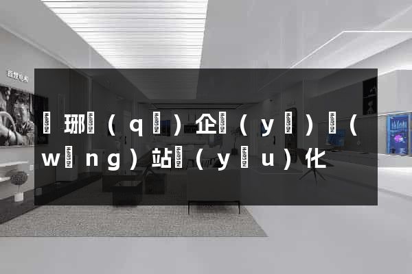 瑯琊區(qū)企業(yè)網(wǎng)站優(yōu)化