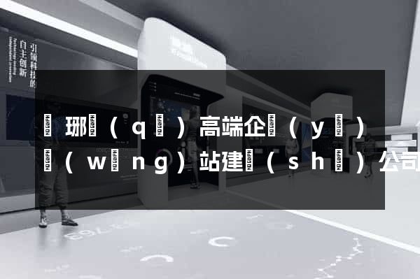瑯琊區(qū)高端企業(yè)網(wǎng)站建設(shè)公司