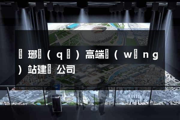 瑯琊區(qū)高端網(wǎng)站建設公司
