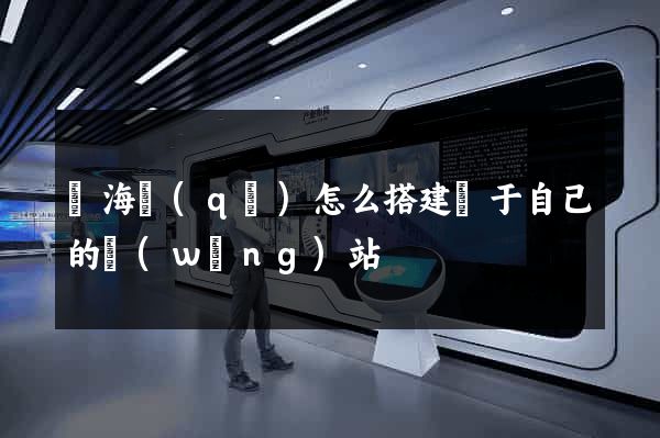 甌海區(qū)怎么搭建屬于自己的網(wǎng)站