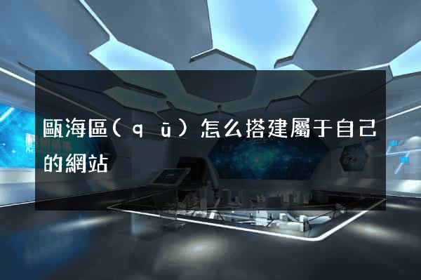 甌海區(qū)怎么搭建屬于自己的網站