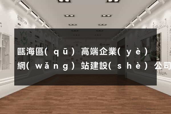 甌海區(qū)高端企業(yè)網(wǎng)站建設(shè)公司