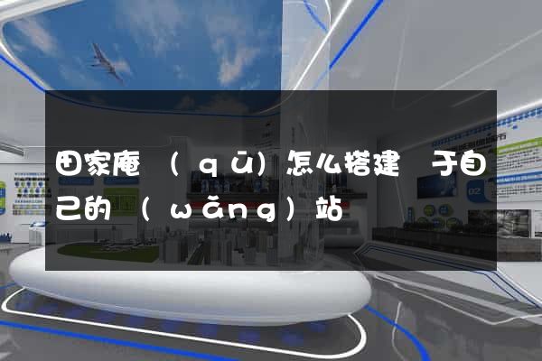 田家庵區(qū)怎么搭建屬于自己的網(wǎng)站