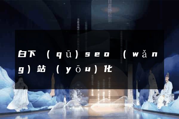 白下區(qū)seo網(wǎng)站優(yōu)化