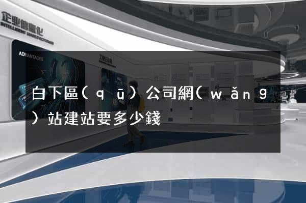 白下區(qū)公司網(wǎng)站建站要多少錢
