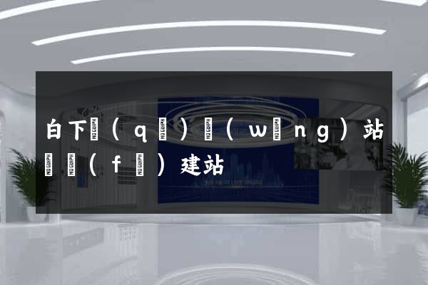 白下區(qū)網(wǎng)站開發(fā)建站