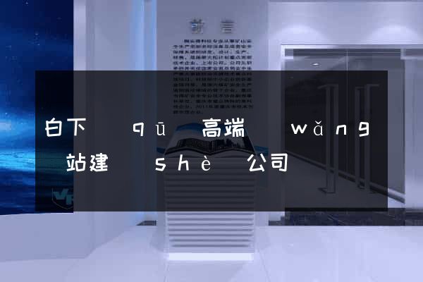 白下區(qū)高端網(wǎng)站建設(shè)公司