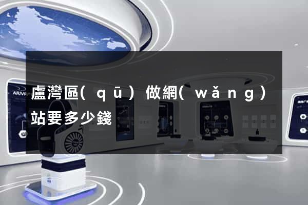 盧灣區(qū)做網(wǎng)站要多少錢