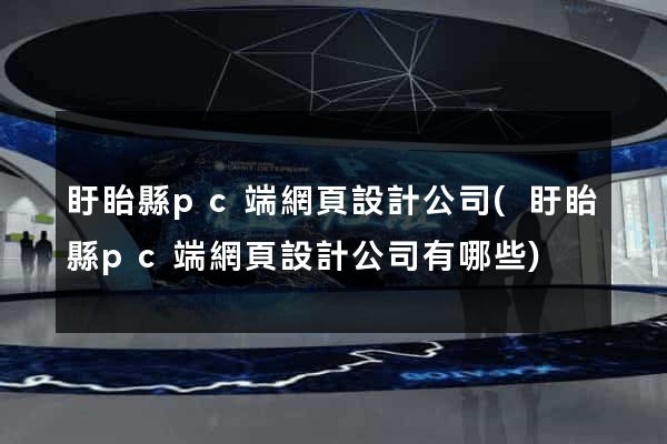 盱眙縣pc端網頁設計公司(盱眙縣pc端網頁設計公司有哪些)