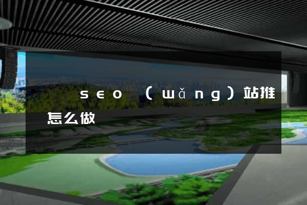 盱眙縣seo網(wǎng)站推廣怎么做