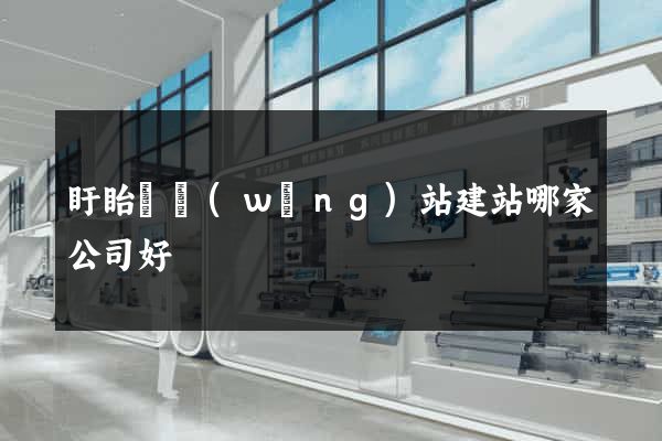 盱眙縣網(wǎng)站建站哪家公司好