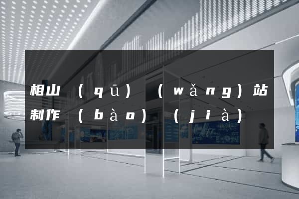 相山區(qū)網(wǎng)站制作報(bào)價(jià)